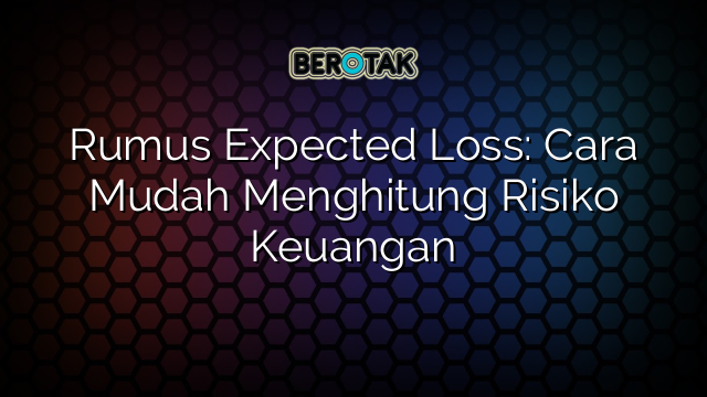 Rumus Expected Loss: Cara Mudah Menghitung Risiko Keuangan