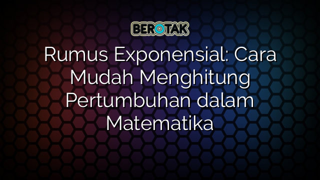 Rumus Exponensial: Cara Mudah Menghitung Pertumbuhan dalam Matematika