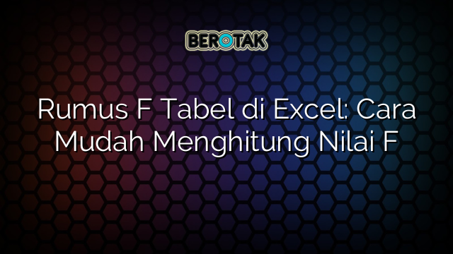 Rumus F Tabel di Excel: Cara Mudah Menghitung Nilai F