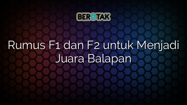 Rumus F1 dan F2 untuk Menjadi Juara Balapan