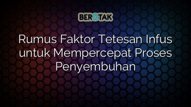 Rumus Faktor Tetesan Infus untuk Mempercepat Proses Penyembuhan