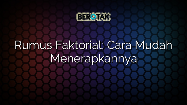 Rumus Faktorial: Cara Mudah Menerapkannya