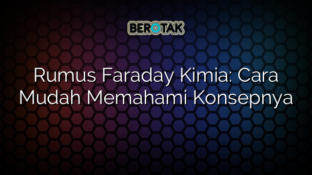 Rumus Faraday Kimia: Cara Mudah Memahami Konsepnya