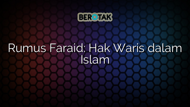 Rumus Faraid: Hak Waris dalam Islam