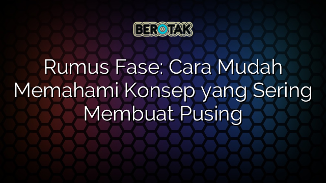 Rumus Fase: Cara Mudah Memahami Konsep yang Sering Membuat Pusing