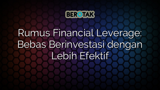 Rumus Financial Leverage: Bebas Berinvestasi dengan Lebih Efektif