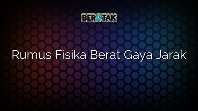 Rumus Fisika Berat Gaya Jarak