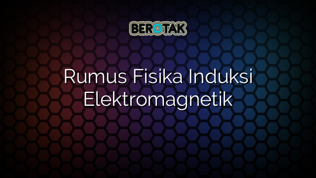 Rumus Fisika Induksi Elektromagnetik