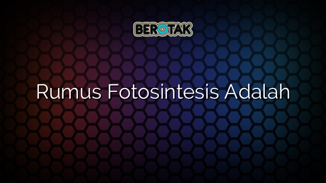 Rumus Fotosintesis Adalah