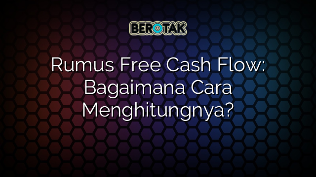 √ Rumus Free Cash Flow: Bagaimana Cara Menghitungnya?