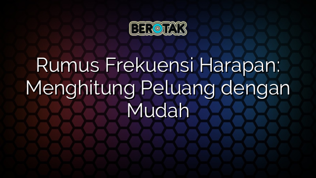 Rumus Frekuensi Harapan: Menghitung Peluang dengan Mudah