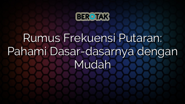 Rumus Frekuensi Putaran: Pahami Dasar-dasarnya dengan Mudah