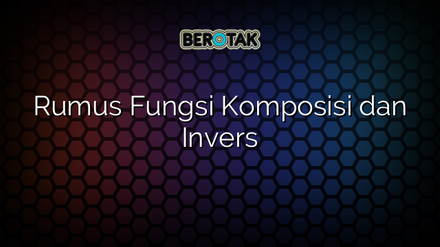 Rumus Fungsi Komposisi dan Invers