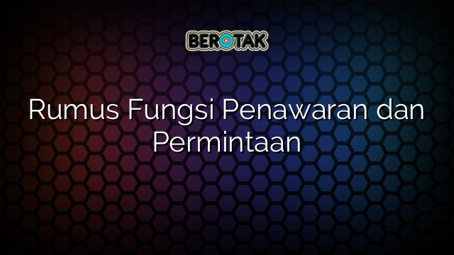 Rumus Fungsi Penawaran dan Permintaan