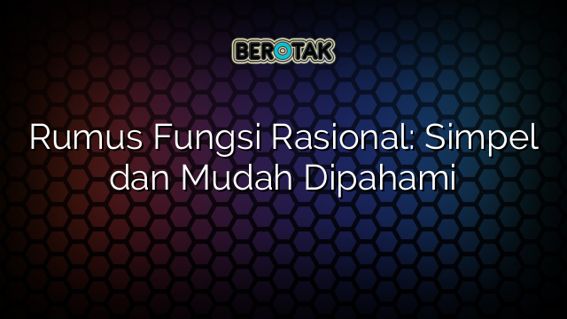 Rumus Fungsi Rasional: Simpel dan Mudah Dipahami