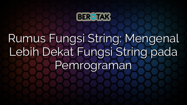 Rumus Fungsi String: Mengenal Lebih Dekat Fungsi String pada Pemrograman