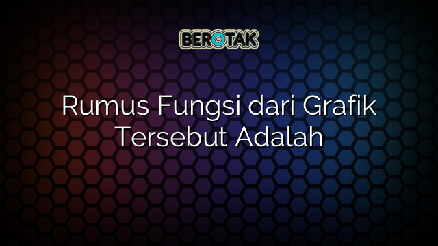 Rumus Fungsi dari Grafik Tersebut Adalah