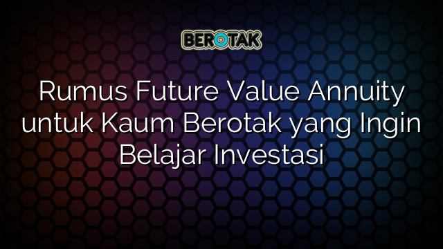 √ Rumus Future Value Annuity Untuk Kaum Berotak Yang Ingin Belajar