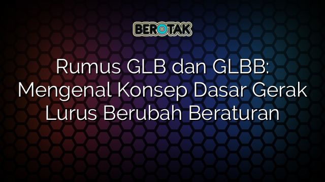 √ Rumus Glb Dan Glbb Mengenal Konsep Dasar Gerak Lurus Berubah Beraturan