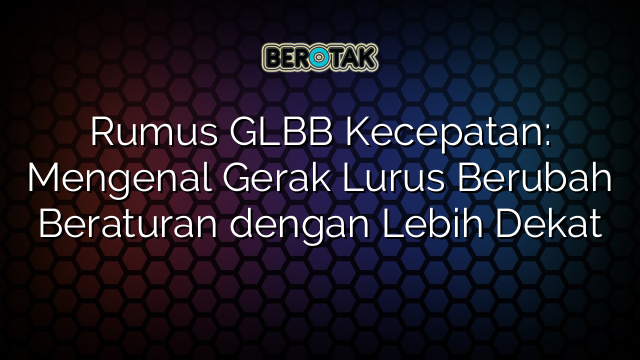 √ Rumus GLBB Kecepatan: Mengenal Gerak Lurus Berubah Beraturan Dengan ...