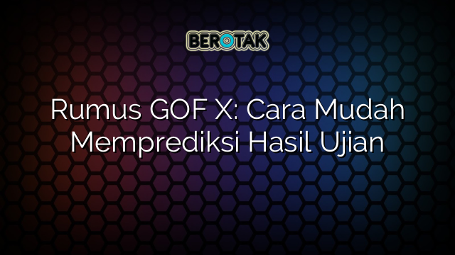 Rumus GOF X: Cara Mudah Memprediksi Hasil Ujian