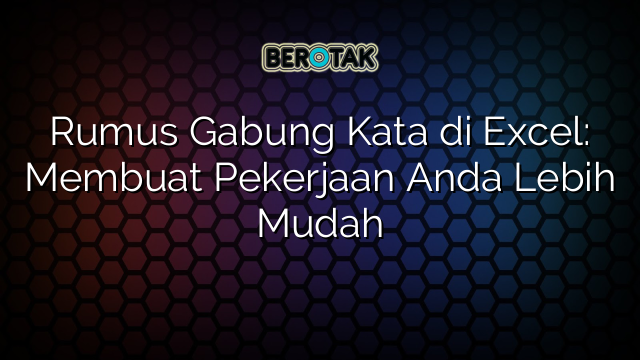 Rumus Gabung Kata di Excel: Membuat Pekerjaan Anda Lebih Mudah