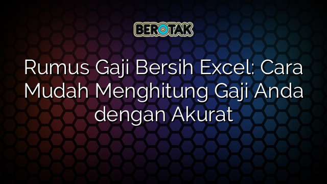 Rumus Gaji Bersih Excel: Cara Mudah Menghitung Gaji Anda dengan Akurat