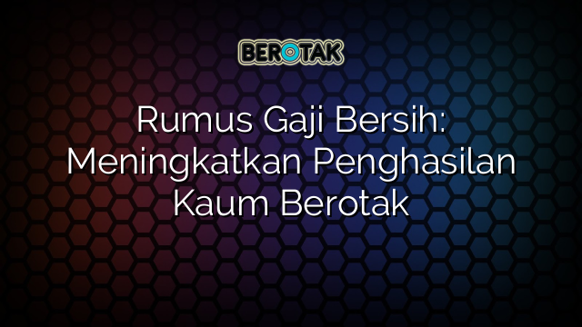 Rumus Gaji Bersih: Meningkatkan Penghasilan Kaum Berotak