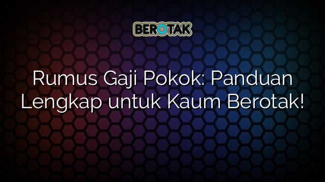 Rumus Gaji Pokok: Panduan Lengkap untuk Kaum Berotak!