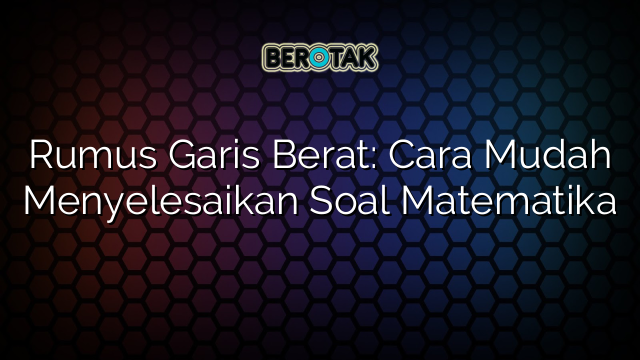 Rumus Garis Berat: Cara Mudah Menyelesaikan Soal Matematika