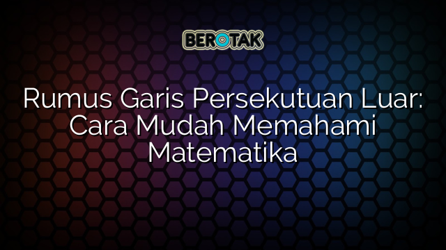 Rumus Garis Persekutuan Luar: Cara Mudah Memahami Matematika