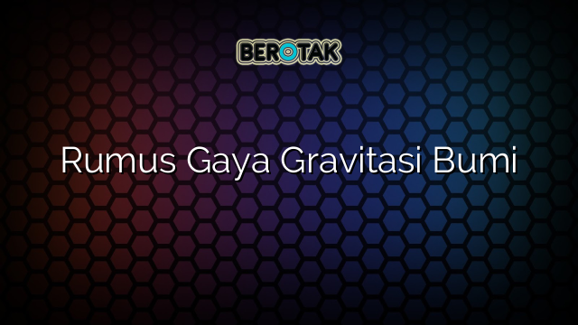 Rumus Gaya Gravitasi Bumi