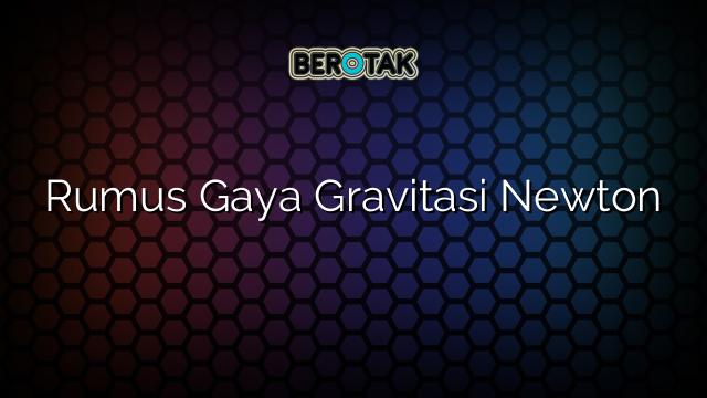 Rumus Gaya Gravitasi Newton