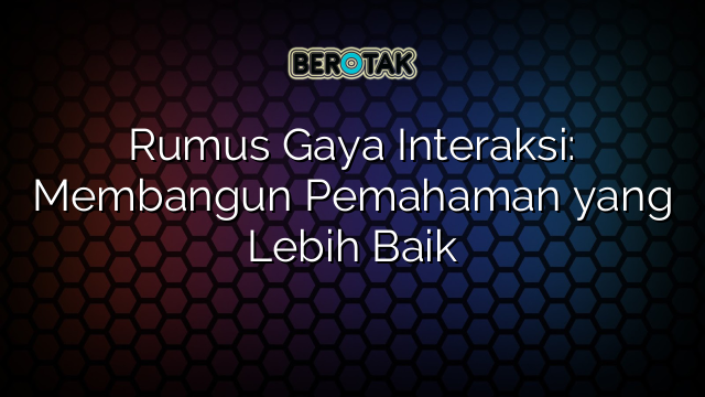 Rumus Gaya Interaksi: Membangun Pemahaman yang Lebih Baik