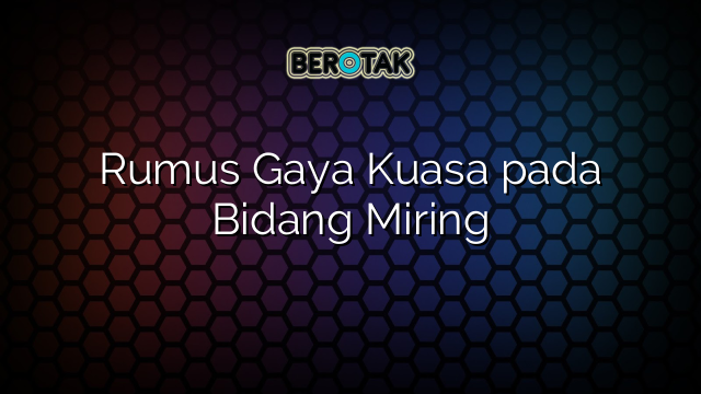 Rumus Gaya Kuasa pada Bidang Miring