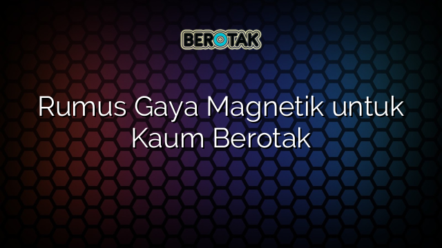 Rumus Gaya Magnetik untuk Kaum Berotak