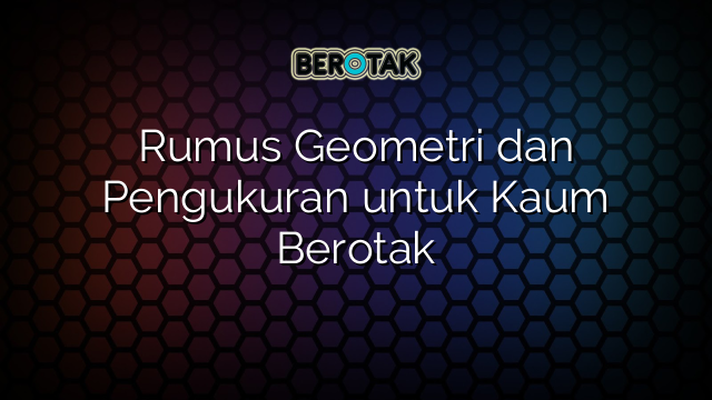 Rumus Geometri dan Pengukuran untuk Kaum Berotak