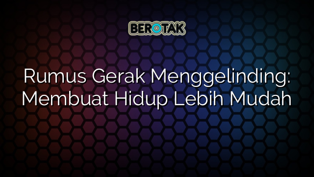 Rumus Gerak Menggelinding: Membuat Hidup Lebih Mudah