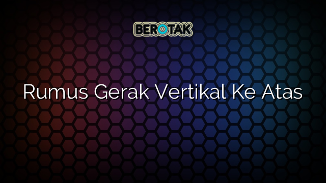 Rumus Gerak Vertikal Ke Atas