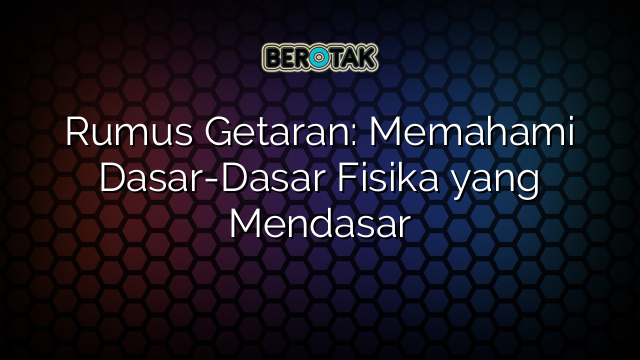 Rumus Getaran: Memahami Dasar-Dasar Fisika yang Mendasar