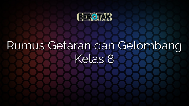 √ Rumus Getaran Dan Gelombang Kelas 8