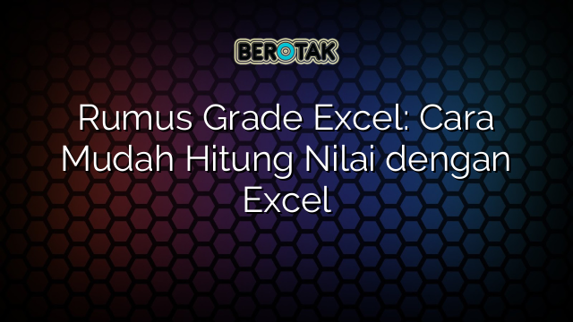 Rumus Grade Excel: Cara Mudah Hitung Nilai dengan Excel