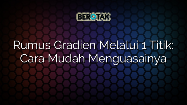 Rumus Gradien Melalui 1 Titik: Cara Mudah Menguasainya