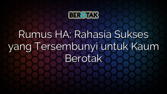 Rumus HA: Rahasia Sukses yang Tersembunyi untuk Kaum Berotak