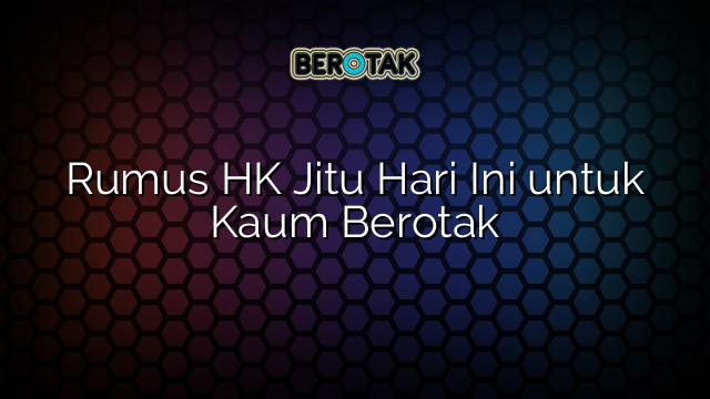 Rumus HK Jitu Hari Ini untuk Kaum Berotak