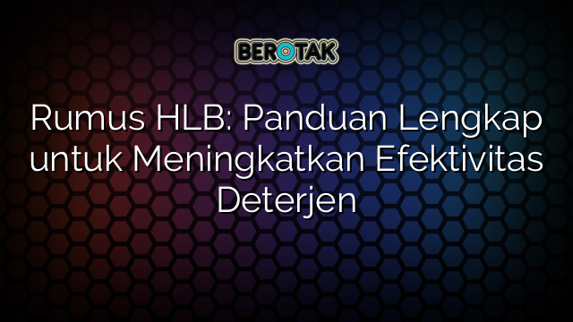 Rumus HLB: Panduan Lengkap untuk Meningkatkan Efektivitas Deterjen