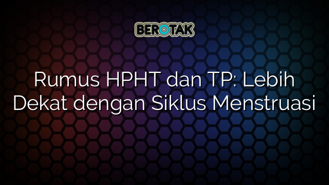 Rumus HPHT dan TP: Lebih Dekat dengan Siklus Menstruasi