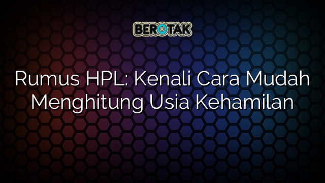 Rumus HPL: Kenali Cara Mudah Menghitung Usia Kehamilan