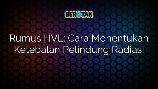 Rumus HVL: Cara Menentukan Ketebalan Pelindung Radiasi