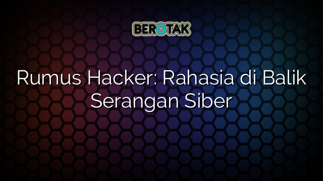 Rumus Hacker: Rahasia di Balik Serangan Siber